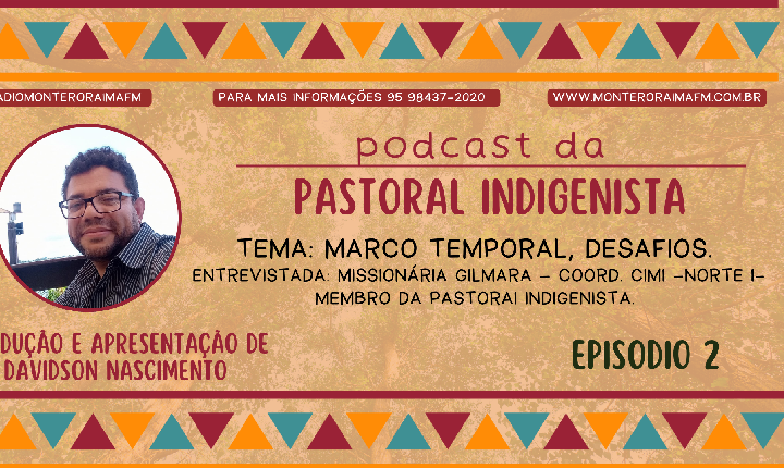 Tema: Marco Temporal, desafios. Entrevistada: Missionária Gilmara – Coord. CIMI –Norte I- Membro da PastoraI Indigenista